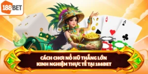 Cách Chơi Nổ Hũ Thắng Lớn - Kinh Nghiệm Thực Tế Tại 188BET