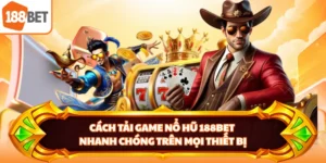Cách Tải Game Nổ Hũ 188BET Nhanh Chóng Trên Mọi Thiết Bị