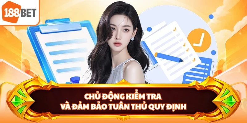 Chủ động kiểm tra và đảm bảo tuân thủ quy định