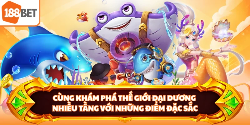 Cùng khám phá thế giới đại dương nhiều tầng với những điểm đặc sắc