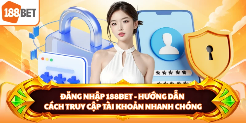 Đăng Nhập 188BET - Hướng Dẫn Cách Truy Cập Tài Khoản Nhanh Chóng