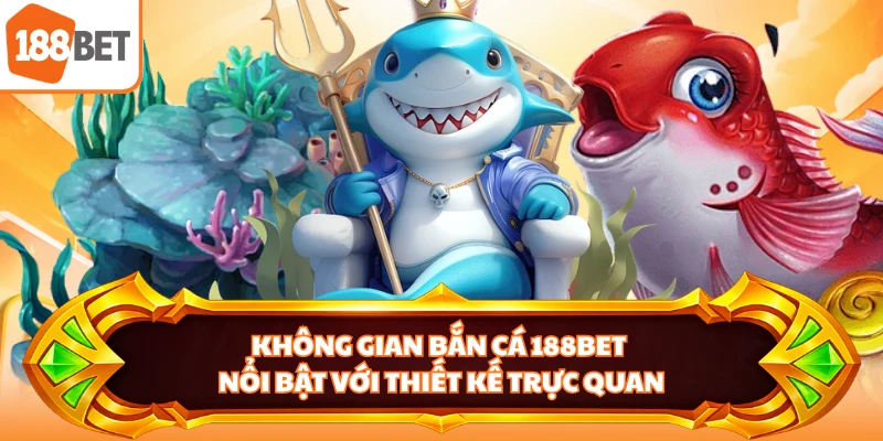 Không gian bắn cá 188BET nổi bật với thiết kế trực quan