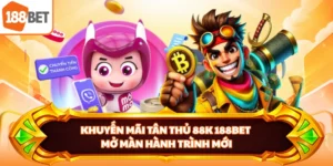 Khuyến Mãi Tân Thủ 88k 188BET - Mở Màn Hành Trình Mới