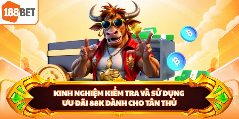 Kinh nghiệm kiểm tra và sử dụng ưu đãi 88K dành cho tân thủ