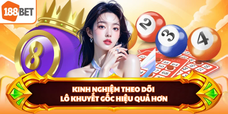 Kinh nghiệm theo dõi lô khuyết gốc hiệu quả hơn