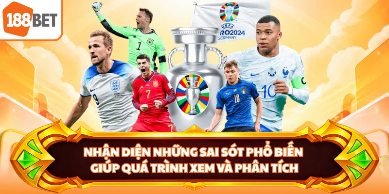 Nhận diện những sai sót phổ biến giúp quá trình xem và phân tích