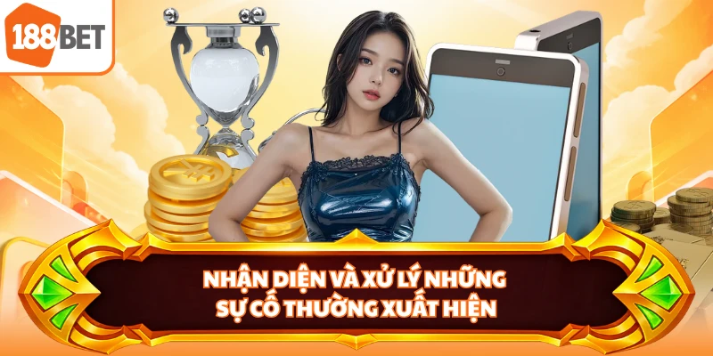Nhận diện và xử lý những sự cố thường xuất hiện