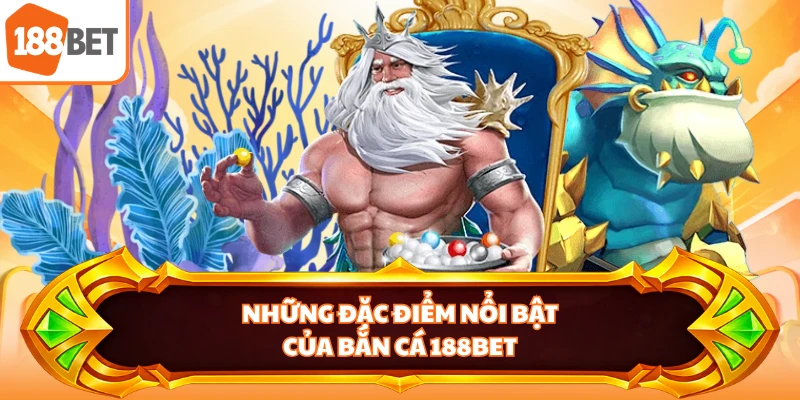Những đặc điểm nổi bật của bắn cá 188BET