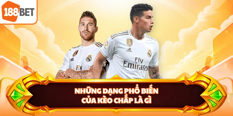 Những dạng phổ biến của kèo chấp là gì 