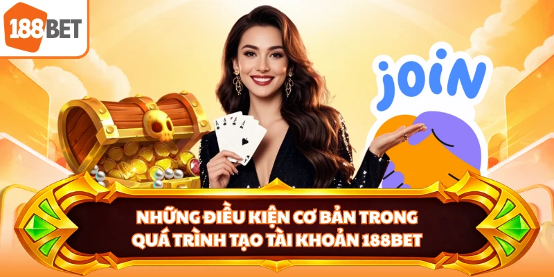 Những điều kiện cơ bản trong quá trình tạo tài khoản 188BET