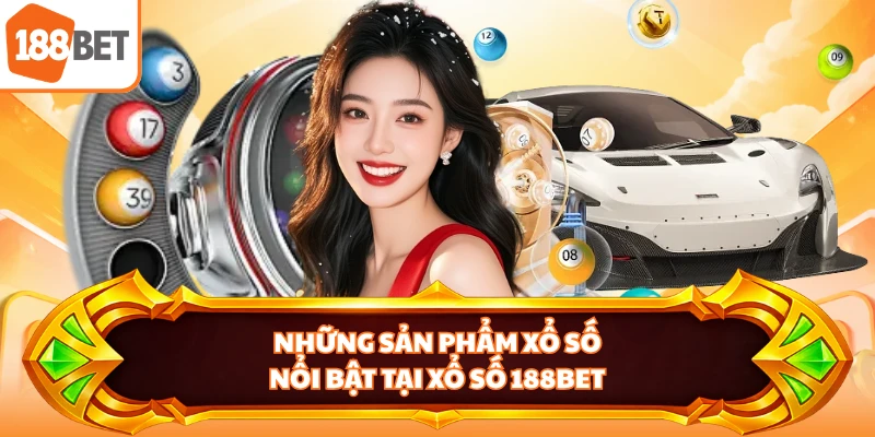 Những sản phẩm xổ số nổi bật tại xổ số 188BET