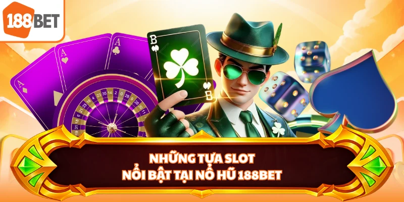 Những tựa slot nổi bật tại nổ hũ 188BET