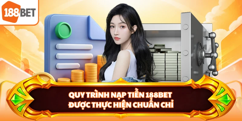 Quy trình nạp tiền 188BET được thực hiện chuẩn chỉ
