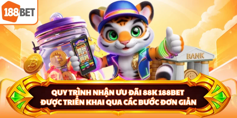 Quy trình nhận ưu đãi 88K 188BET được triển khai qua các bước đơn giản