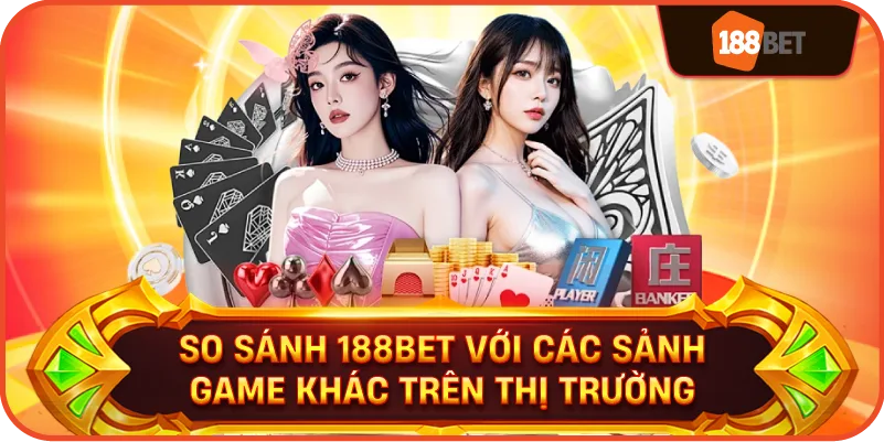 So sánh 188bet với các sảnh game khác trên thị trường