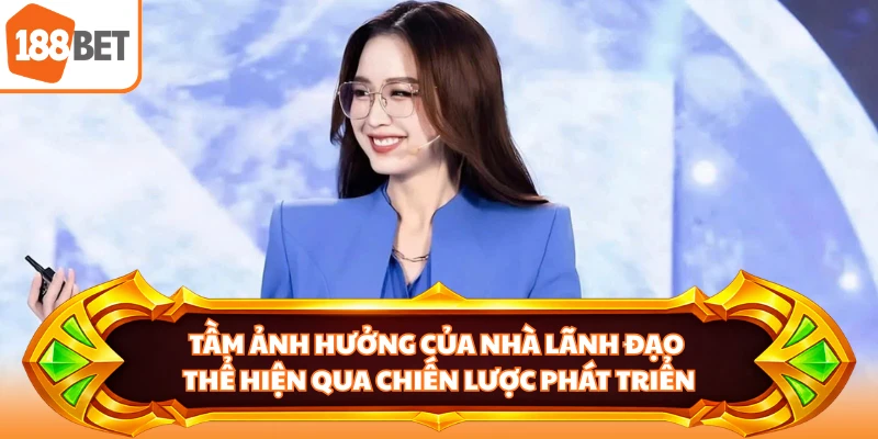 Tầm ảnh hưởng của nhà lãnh đạo thể hiện qua chiến lược phát triển
