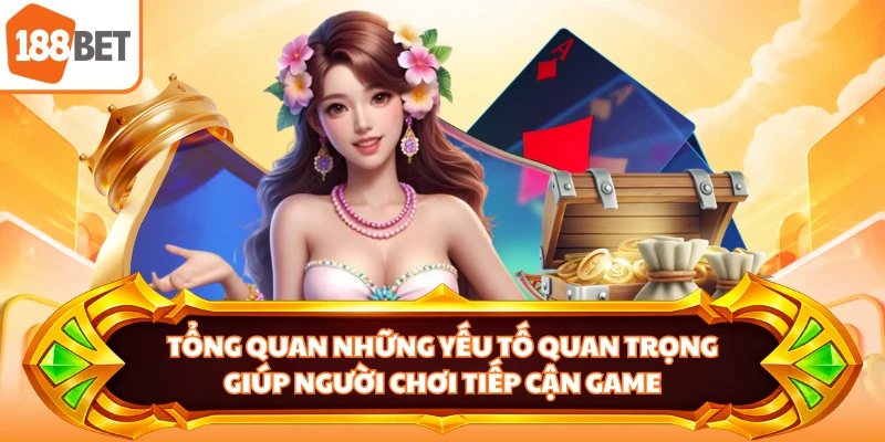 Tổng quan những yếu tố quan trọng giúp người chơi tiếp cận game