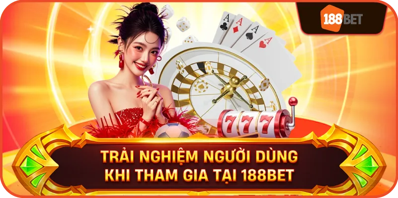 Trải nghiệm người dùng khi tham gia tại 188bet
