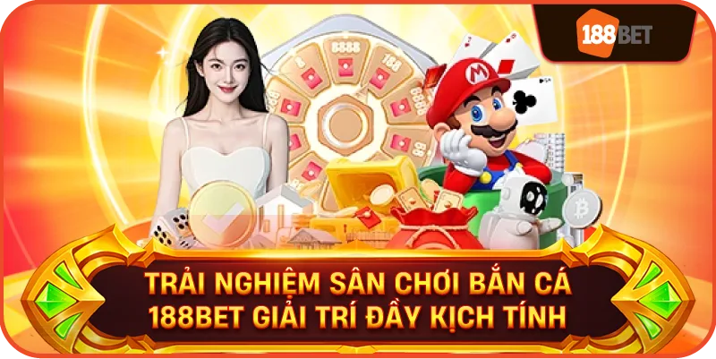 Trải nghiệm Sân Chơi bắn cá 188bet Giải Trí Đầy Kịch Tính