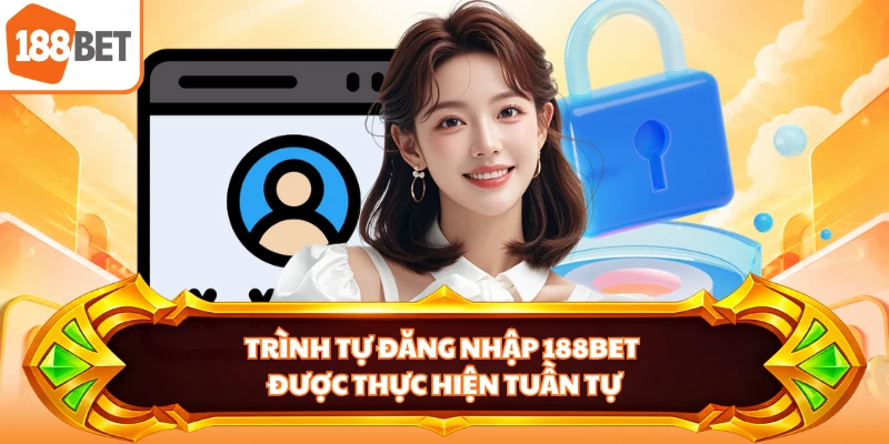 Trình tự đăng nhập 188BET được thực hiện tuần tự