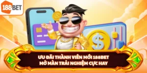 Ưu Đãi Thành Viên Mới 188BET - Mở Màn Trải Nghiệm Cực Hay