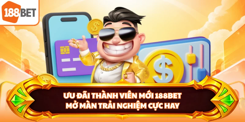Ưu Đãi Thành Viên Mới 188BET - Mở Màn Trải Nghiệm Cực Hay
