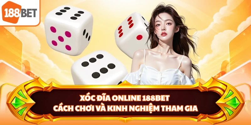 Xóc Đĩa Online 188BET - Cách Chơi Và Kinh Nghiệm Tham Gia